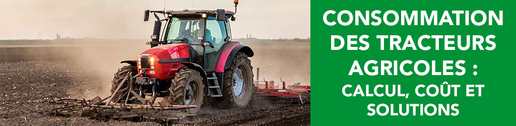 Consommation des tracteurs agricoles : calcul, coût et solutions